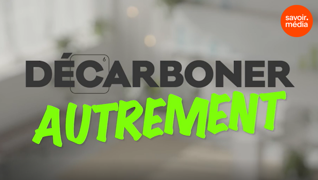 La série « Décarboner autrement » disponible sur Savoir Média